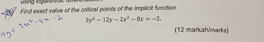 using loganthmic di 
Find exact value of the critical points of the implicit function
3y^2-12y-2x^2-8x=-2. 
(12 markah/marks)