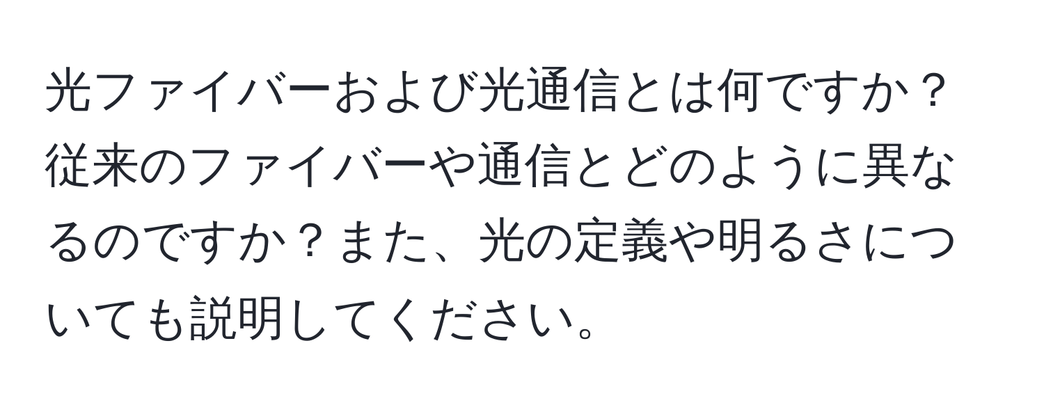 光ファイバーおよび光通信とは何ですか？従来のファイバーや通信とどのように異なるのですか？また、光の定義や明るさについても説明してください。