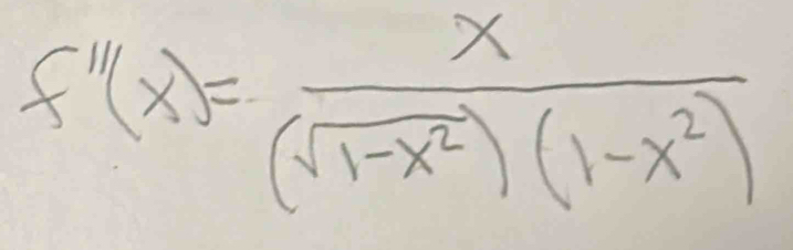 f''(x)= x/(sqrt(1-x^2))(1-x^2) 