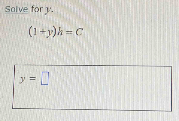 Solve for y.
(1+y)h=C
y=□