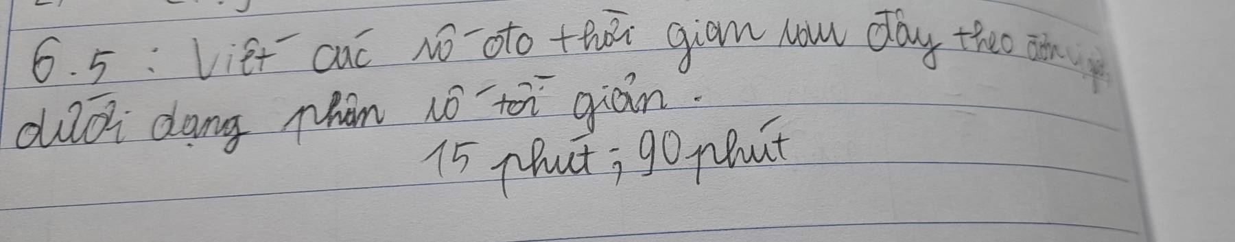 5:Viet cuó No oto thǒn giam Now day theo n 
dudi dong Mhin 1ó ten giàn.
15 phat; 9o pBut