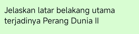 Jelaskan latar belakang utama 
terjadinya Perang Dunia II