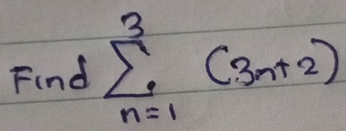 Find sumlimits _(n=1)^3(3n+2)