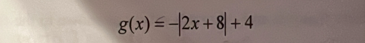 g(x)=-|2x+8|+4