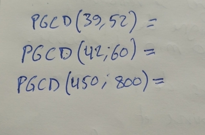 P6C D(39,52)=
P6CD (42,60)=
PGCD(450,800)=