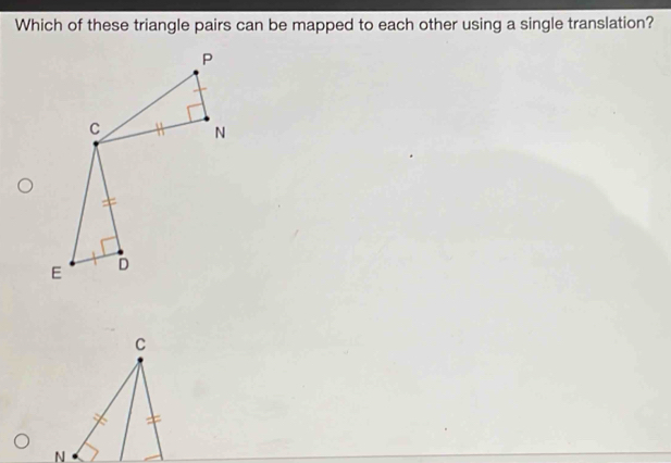 Which of these triangle pairs can be mapped to each other using a single translation?
C
N