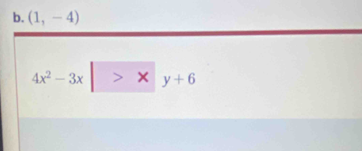 (1,-4)
4x^2-3x> >y+6