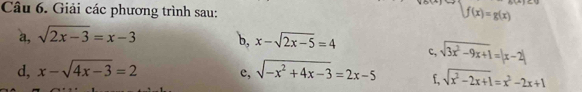 Giải các phương trình sau:
f(x)=g(x)
a, sqrt(2x-3)=x-3 b, x-sqrt(2x-5)=4 c, sqrt(3x^2-9x+1)=|x-2|
d, x-sqrt(4x-3)=2 c, sqrt(-x^2+4x-3)=2x-5 f, sqrt(x^2-2x+1)=x^2-2x+1