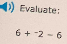 Evaluate:
6+^-2-6