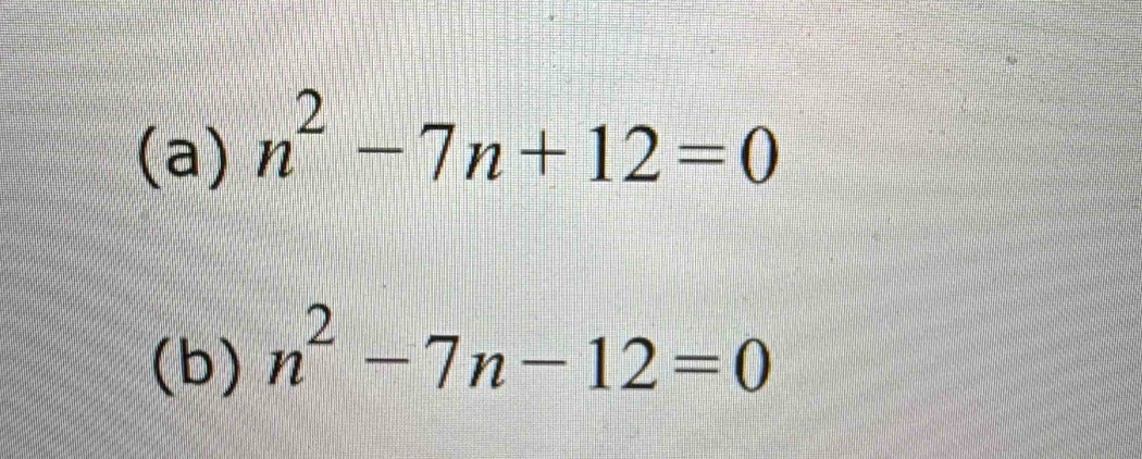 n^2-7n+12=0
(b) n^2-7n-12=0