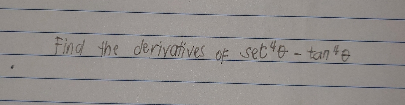 Find the derivatives of sec^4θ -tan^4θ