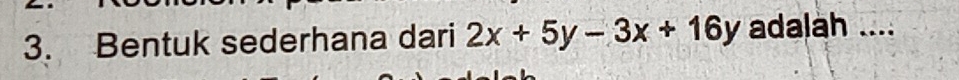 Bentuk sederhana dari 2x+5y-3x+16y adalah ....