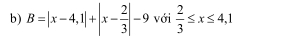 B=|x-4,1|+|x- 2/3 |-9 với  2/3 ≤ x≤ 4,1