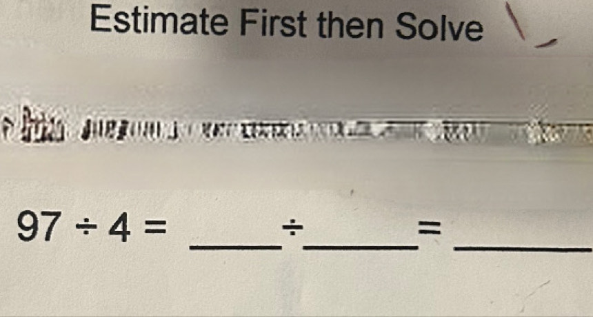 Estimate First then Solve 
hu d j 
_ 
_ 
_
97/ 4=
÷ 
=