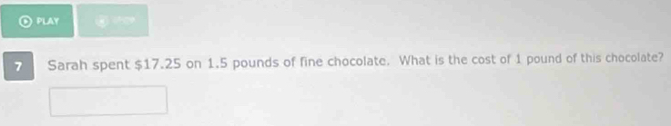 PLAY ⑤ $17.25 on 1.5 pounds of fine chocolate. What is the cost of 1 pound of this chocolate?