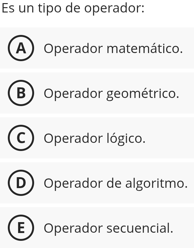 Es un tipo de operador:
A Operador matemático.
B  Operador geométrico.
Operador lógico.
Operador de algoritmo.
E Operador secuencial.