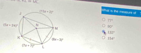 KL≌ ML
What is the measure of
77°
90°
132°
154°