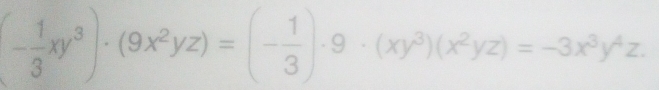 (- 1/3 xy^3)· (9x^2yz)=(- 1/3 )· 9· (xy^3)(x^2yz)=-3x^3y^4z.