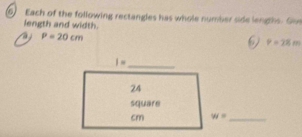 Each of the following rectangles has whole number side lengths. Gu 
length and width. 
aj P=20cm
P=28m
j=
_
24
square
cm
_ w=