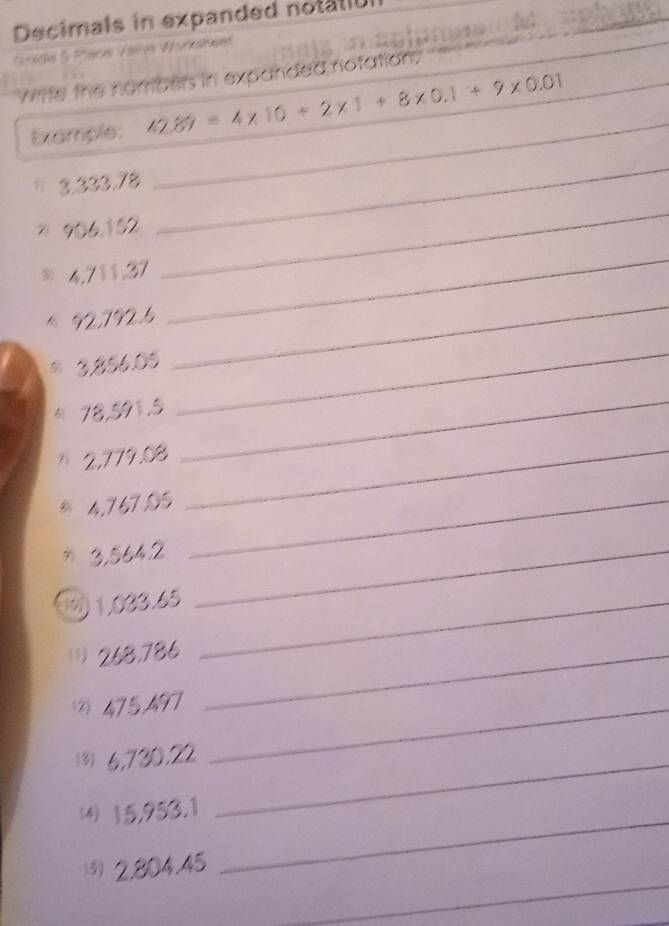 Decimals in expanded notatil 
witte the nombers in expanded notation. 
Example: 42.89=4* 10+2* 1+8* 0.1+9* 0.01
” 3,333.78
_ 
× 906.182
_ 
4. 711.37
_ 
* 92,7926
_ 
# 3,856.05
_ 
* 78,591.5
_ 
？ 2,779.08 _ 
_
34,767,05 _ 
* 3,564.2 _
1,033.65 _ 
(') 268.786 _
475,497 _ 
(3 6,730.22 _ 
(4) 15,953.1 _ 
_ 
1 2,804.45