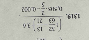 frac (1 32/63 - 13/21 )· 3.60.505·  2/5 -0,002.