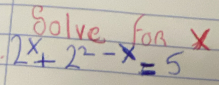 Solve For X
2^x+2^(2-x)=5