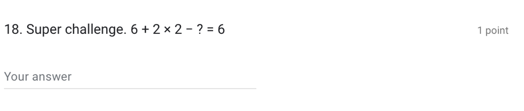 Super challenge. 6+2* 2-?=6 1 point 
Your answer