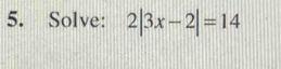 Solve: 2|3x-2|=14