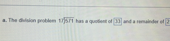 The division problem beginarrayr 17encloselongdiv 571endarray has a quotient of 33 and a remainder of 2