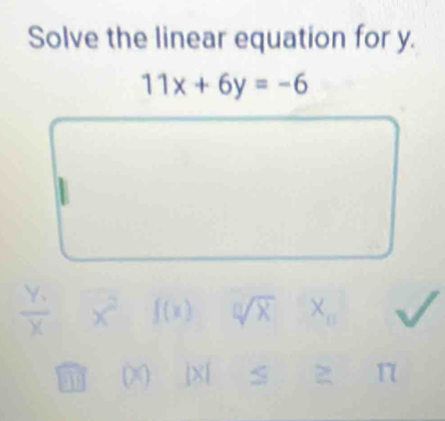 Solve the linear equation for y.
 (Y.)/X  x^2 f(x) sqrt[□](X) =7
a (X ]X] S 2 1