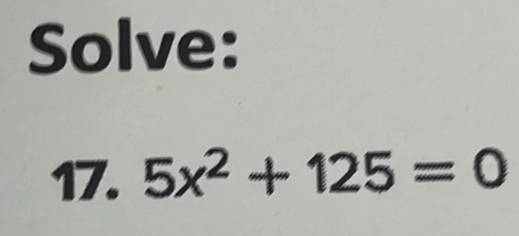 Solve: 
17. 5x^2+125=0