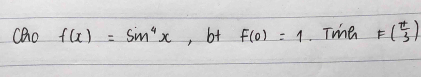 Cho f(x)=sin^4x , bt f(0)=1 Twe F( π /3 )