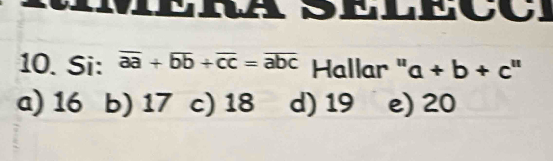 Si: overline aa+overline bb+overline cc=overline abc Hallar " a+b+c''
a) 16 b) 17 c) 18 d) 19 e) 20