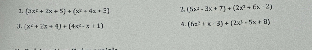 (3x^2+2x+5)+(x^2+4x+3)
2. (5x^2-3x+7)+(2x^2+6x-2)
3. (x^2+2x+4)+(4x^2-x+1)
4. (6x^2+x-3)+(2x^2-5x+8)