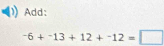 Add:
-6+-13+12+-12=□