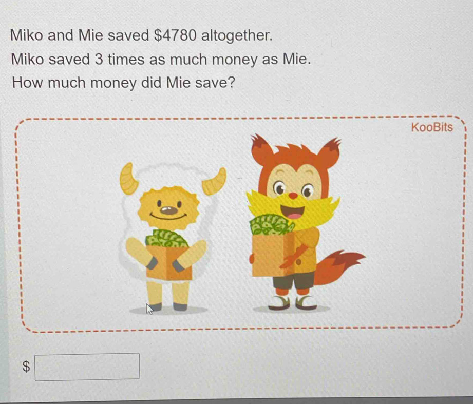 Miko and Mie saved $4780 altogether. 
Miko saved 3 times as much money as Mie. 
How much money did Mie save?
$