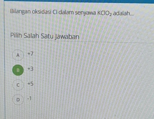 Bilangan oksidasi Cl dalam senyawa KClO_2 adalah...
Pilih Salah Satu Jawaban
A +7
B +3
c ) +5
D) -1