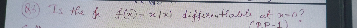 Is the u. f(x)=x|x| differentialls at x=0 (
(P.P-1)