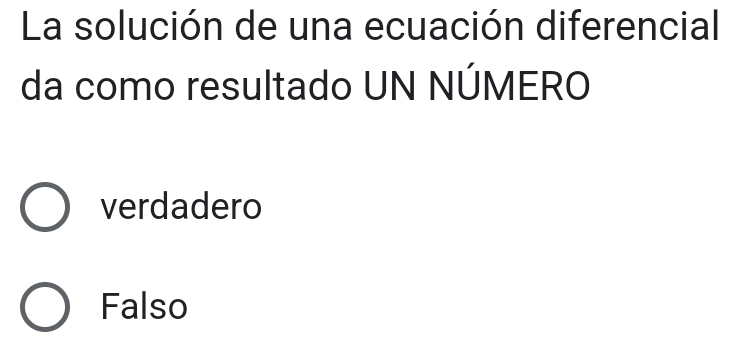 La solución de una ecuación diferencial
da como resultado UN NÚMERO
verdadero
Falso