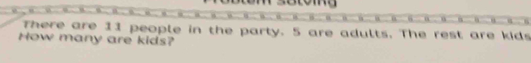 There are 11 people in the party. 5 are adults. The rest are kids 
How many are kids?