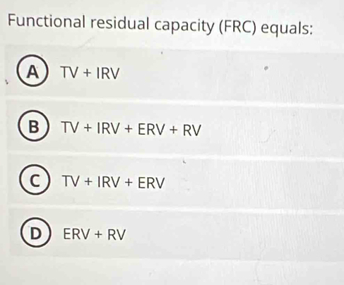 Solved: Functional residual capacity (FRC) equals: A TV+IRV B TV+IRV ...
