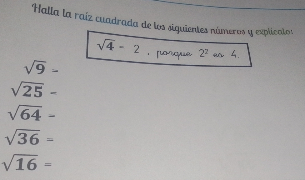 Halla la raíz cuadrada de los siguientes números y explícalo:
sqrt(4)=2 ， porque 2^2 es 4.
sqrt(9)=
sqrt(25)=
sqrt(64)=
sqrt(36)=
sqrt(16)=