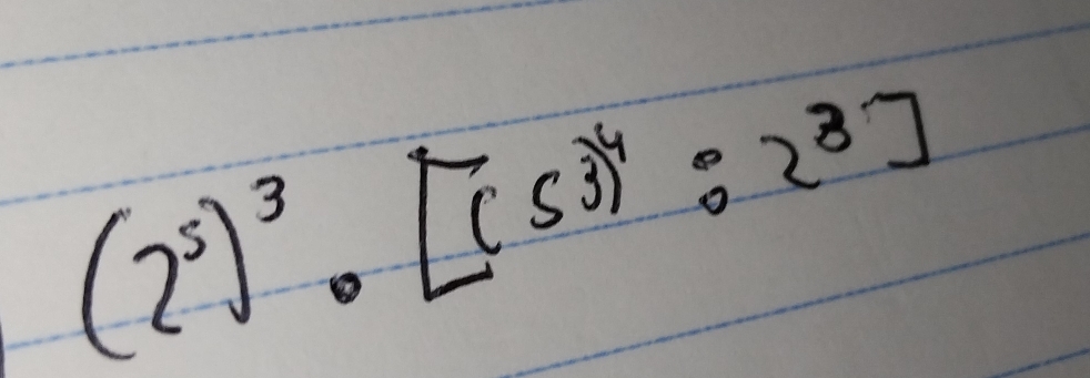 (2^5)^3· [(5^3)^4:2^8]