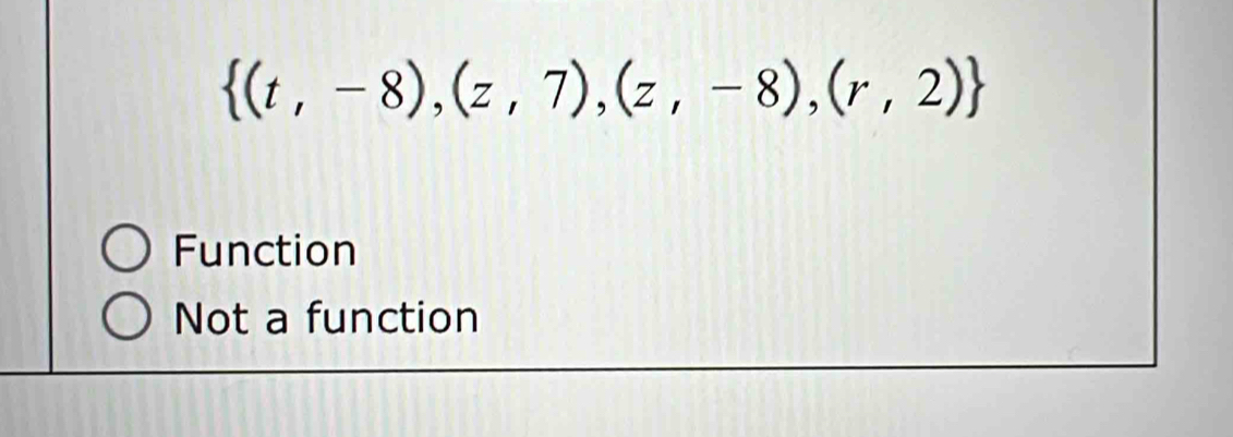  (t,-8),(z,7),(z,-8),(r,2)
Function
Not a function