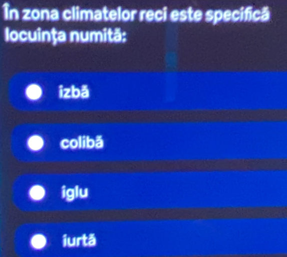 În zona climatelor reci este specifică
locuința numitã:
izbǎ
colibǎ
iglu
iurtă