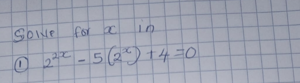 Soie for xc in 
① 2^(2x)-5(2^x)+4=0