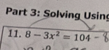 Solving Using 
11. 8-3x^2=104