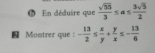 फ En déduire que  sqrt(55)/3 ≤ a≤  3sqrt(5)/2 
€ Montrer que ： - 13/2 ≤  x/y + y/x ≤ - 13/6 