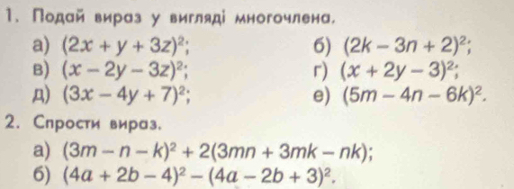 Подай вираз у вигляді многочлена. 
a) (2x+y+3z)^2; 6) (2k-3n+2)^2; 
B) (x-2y-3z)^2; r) (x+2y-3)^2; 
A) (3x-4y+7)^2; e) (5m-4n-6k)^2. 
2. Слрости вираз, 
a) (3m-n-k)^2+2(3mn+3mk-nk)
6) (4a+2b-4)^2-(4a-2b+3)^2.