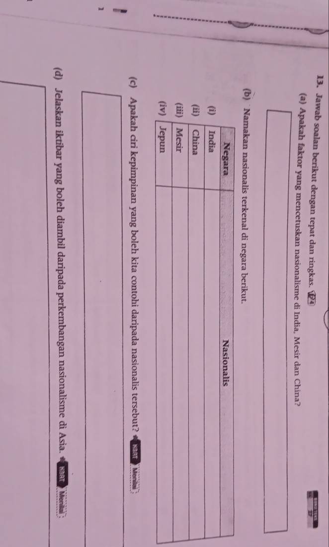 Jawab soalan berikut dengan tepat dan ringkas. 
(a) Apakah faktor yang mencetuskan nasionalisme di India, Mesir dan China? 
(b) ˙ Namakan nasionalis terkenal di negara berikut. 
(c) Apakah ciri kepimpinan yang boleh kita contohi daripada nasionalis tersebut? KBAT Menilai 
1 
(d) Jelaskan iktibar yang boleh diambil daripada perkembangan nasionalisme di Asia. KBAT Menilai